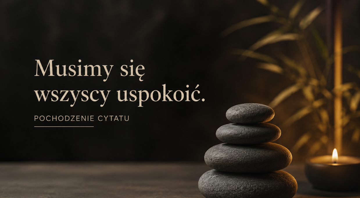 „Musimy się wszyscy uspokoić” – pochodzenie cytatu